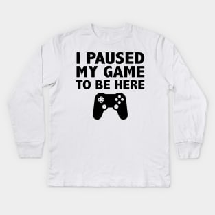 I Paused My Game To Be Here Funny Kids Long Sleeve T-Shirt